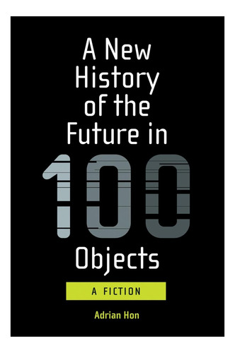 Libro: Una Nueva Historia Del Futuro En 100 Objetos: Una