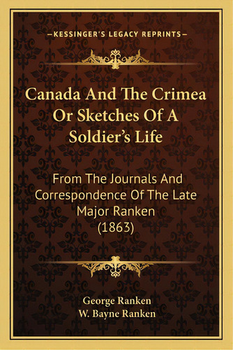 Canada And The Crimea Or Sketches Of A Soldier's Life: From The Journals And Correspondence Of Th..., De Ranken, George. Editorial Kessinger Pub Llc, Tapa Blanda En Inglés