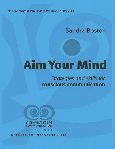 Aim Your Mind: Strategies And Skills For Conscious Communication, De Boston, Sandra. Editorial Booksmyth Pr, Tapa Blanda En Inglés