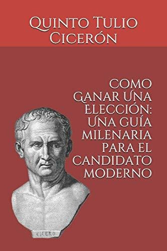 Como Ganar Una Eleccion Una Guia Milenaria Para El Candidat, De Cicerón, Quinto Tulio. Editorial Independently Published, Tapa Blanda En Español, 2019