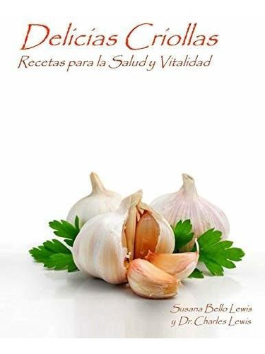 Delicias Criollas: Recetas Para La Salud Y Vitalidad