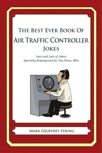 The Best Ever Book Of Air Traffic Controller Jokes, De Mark Geoffrey Young. Editorial Createspace Independent Publishing Platform, Tapa Blanda En Inglés