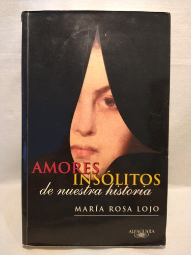 Amores Insólitos De Nuestra Historia Lojo Alfaguara 