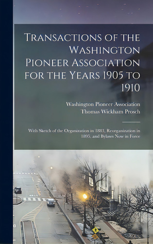 Transactions Of The Washington Pioneer Association For The Years 1905 To 1910: With Sketch Of The..., De Washington Pioneer Association. Editorial Legare Street Pr, Tapa Dura En Inglés