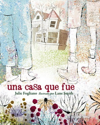 ** Una Casa Que Fue ** Julie Fogliano Lane Smith