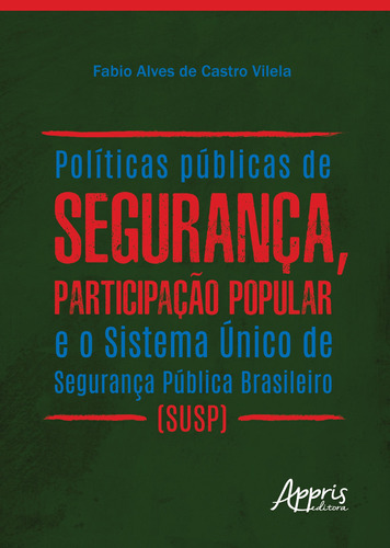 Políticas públicas de segurança, participação popular e o sistema único de segurança pública brasileiro (susp), de Vilela, Fabio Alves de Castro. Appris Editora e Livraria Eireli - ME, capa mole em português, 2020