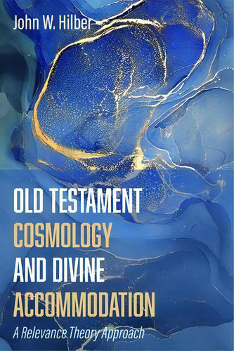 Old Testament Cosmology And Divine Accommodation, De John W Hilber. Editorial Cascade Books, Tapa Blanda En Inglés