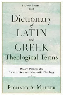 Dictionary Of Latin And Greek Theological Terms : Drawn Principally From Protestant Scholastic Th..., De Richard A. Muller. Editorial Baker Publishing Group, Tapa Blanda En Inglés