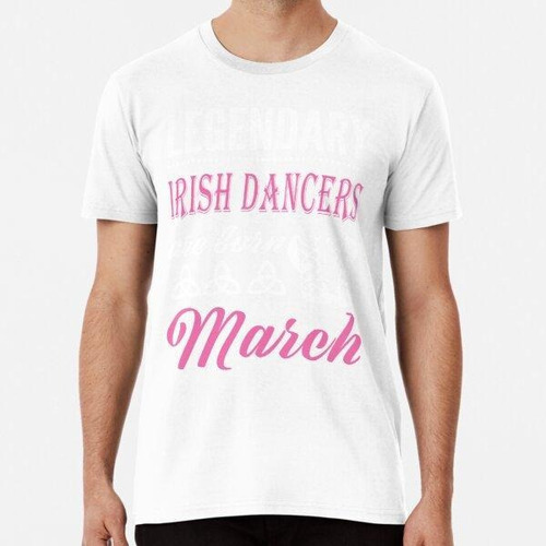 Remera Irish Dance Legend Nacen En Marzo Algodon Premium