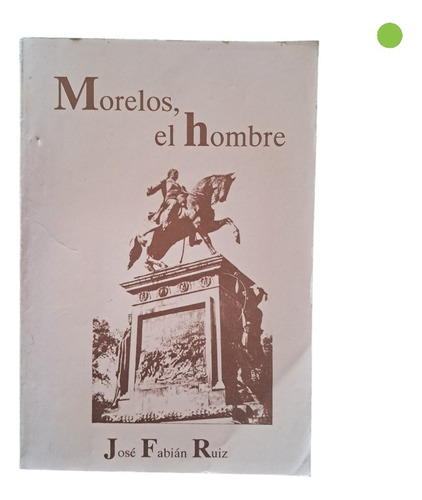Morelos, El Hombre . José Fabián Ruiz