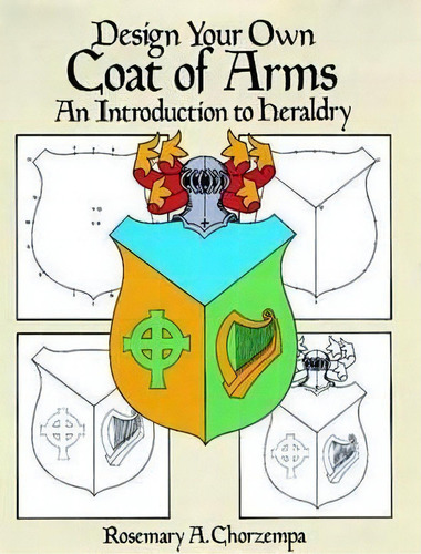 Design Your Own Coat Of Arms : Introduction To Heraldry, De Rosemary A. Chorzempa. Editorial Dover Publications Inc., Tapa Blanda En Inglés