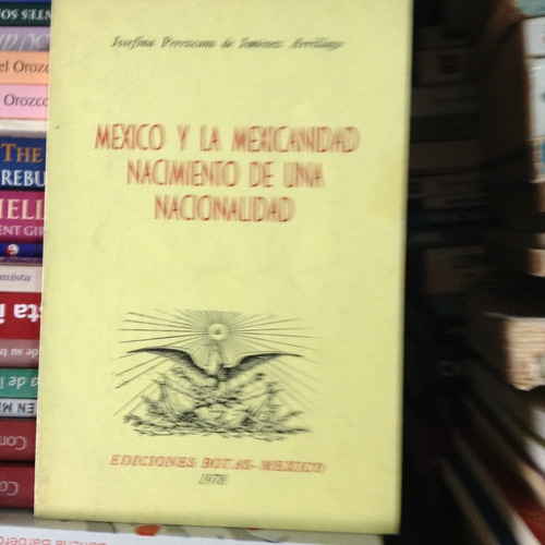 México Y La Mexicanidad. Nacimiento De Una Nacionalidad,
