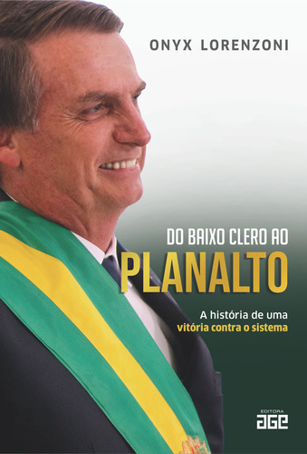 Do Baixo Clero Ao Planalto: A História De Uma Vitória Contra O Sistema, De Onyx Lorenzoni. Editorial Editora Age, Tapa Mole, Edición 1 En Português