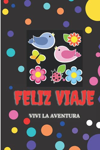 Feliz Viaje Vivi La Aventura: Diario De Un Viaje Inolvidable