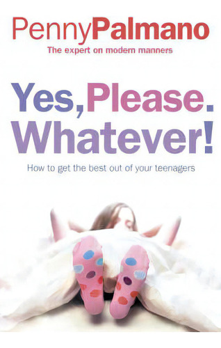 Yes, Please. Whatever! : How To Get The Best Out Of Your Teenagers, De Penny Palmano. Editorial Harpercollins Publishers, Tapa Blanda En Inglés