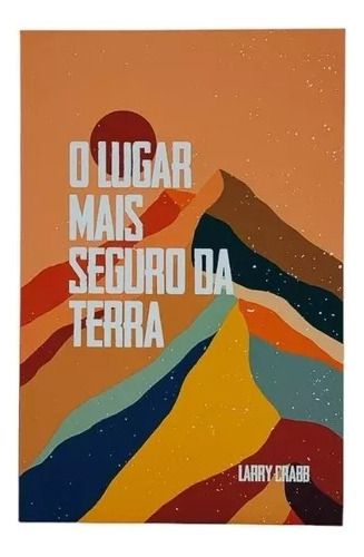 O Lugar Mais Seguro da Terra | Larry Crabb: O Lugar Mais Seguro da Terra, de Larry Crabb. Série livros, vol. 1. Editora Thomas Nelson, capa mole, edição especial em português, 2023