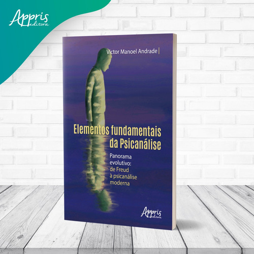 Elementos fundamentais da psicanálise: panorama evolutivo: de Freud à psicanálise moderna, de Andrade, Victor Manoel. Editorial Appris Editora e Livraria Eireli - ME, capa mole em português, 2021