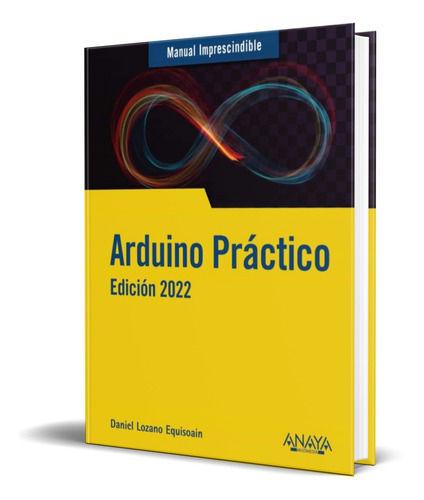 Arduino Practico, De Daniel Lozano Equisoain. Editorial Anaya Multimedia, Tapa Dura En Español, 2022
