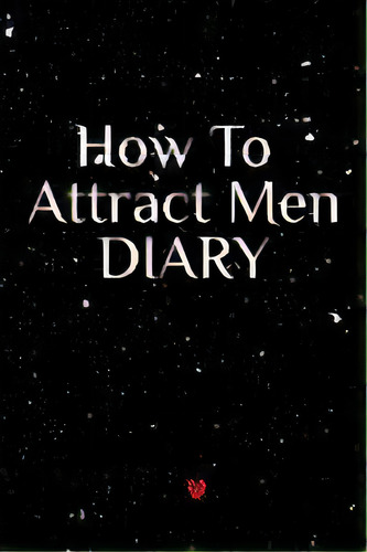 How To Attract Men Diary : Write Down Your Goals, Winning Techniques, Key Lessons, Takeaways, Mil..., De Emmie Martins. Editorial Infinityou, Tapa Blanda En Inglés