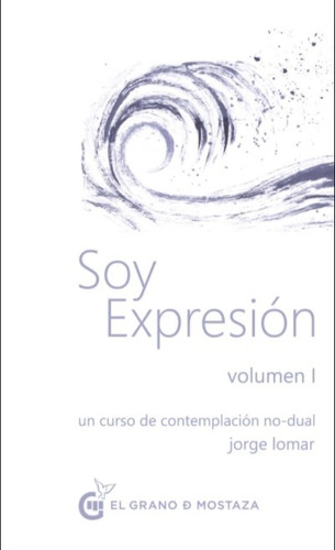 Soy Expresion - Vol 1 Un Curso De Contemplacion No Dual Jorge Lomar, de Lomar, Jorge. Editorial La Navaja Suiza, tapa blanda en español, 2021