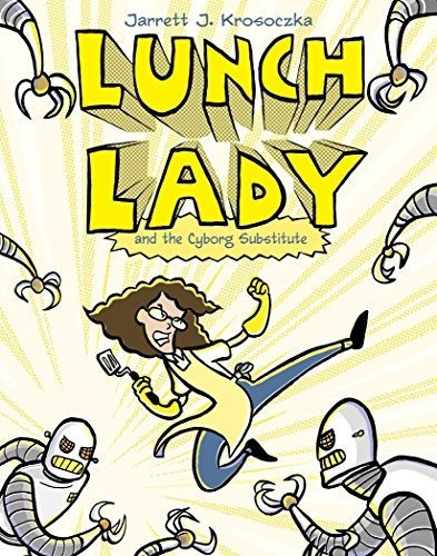 Lunch Lady And The Cyborg Substitute : Lunch Lady #1, De Jarrett J Krosoczka. Editorial Random House Usa Inc, Tapa Blanda En Inglés