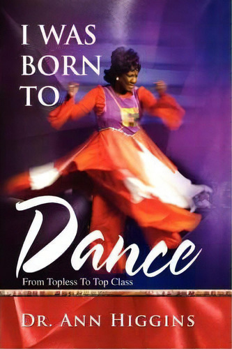 I Was Born To Dance, De Dr Ann Higgins. Editorial Iuniverse, Tapa Blanda En Inglés
