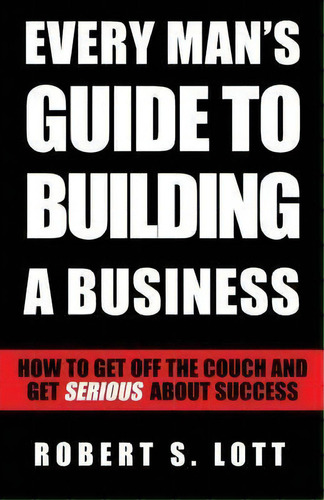 Every Man's Guide To Building A Business, De Robert S Lott. Editorial Lucid Books, Tapa Blanda En Inglés