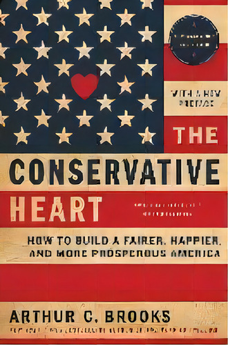 The Conservative Heart : How To Build A Fairer, Happier, And More Prosperous America, De Arthur C. Brooks. Editorial Harpercollins Publishers Inc, Tapa Blanda En Inglés
