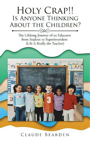 Holy Crap!!: Is Anyone Thinking About The Children?, De Bearden, Claude. Editorial Xlibris Corp, Tapa Blanda En Inglés