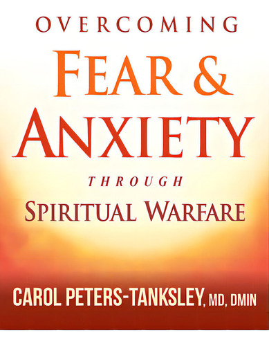 Overcoming Fear And Anxiety Through Spiritual Warfare, De Peters-tanksley, Carol. Editorial Charisma House, Tapa Blanda En Inglés