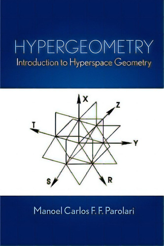 Hypergeometry: Introduction To Hyperspace Geometry, De Carlos F. F. Parolari, Manoel., Vol. 1. Editorial Al Lavallis Enterprises Llc, Tapa Blanda En Inglés