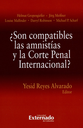 Son Compatibles Las Amnistías Y La Corte Penal Internacional?, De Yesid Reyes Alvarado. Editorial Universidad Externado De Colombia, Tapa Blanda, Edición 1 En Español, 2018