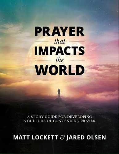 Prayer That Impacts The World: A Study Guide For Developing A Culture Of Contending Prayer, De Olsen, Jared. Editorial Lightning Source Inc, Tapa Blanda En Inglés