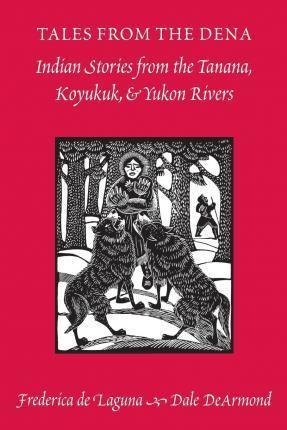 Tales From The Dena : Indian Stories From The Tanana, Koy...