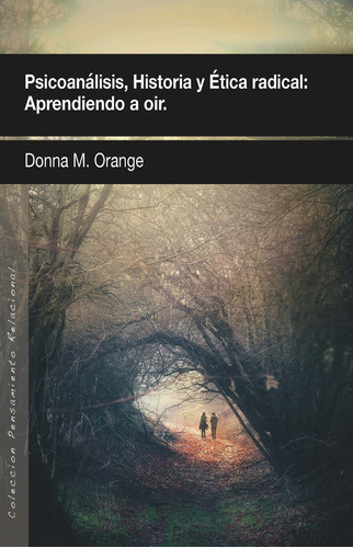 PSICOANALISIS HISTORIA Y ETICA RADICAL APRENDIENDO A OIR, de Orange, Donna M.. Editorial AGORA RELACIONAL, S.L., tapa blanda en español