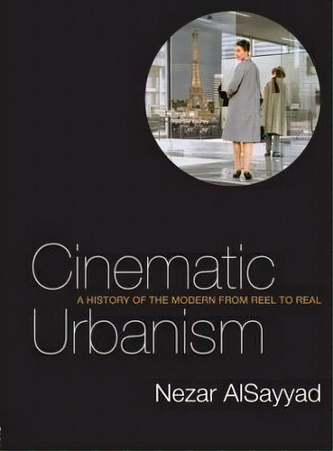 Cinematic Urbanism : A History Of The Modern From Reel To R, De Nezar Alsayyad. Editorial Taylor & Francis Ltd En Inglés