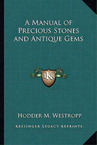 A Manual Of Precious Stones And Antique Gems, De Westropp, Hodder M.. Editorial Kessinger Pub Llc, Tapa Blanda En Inglés