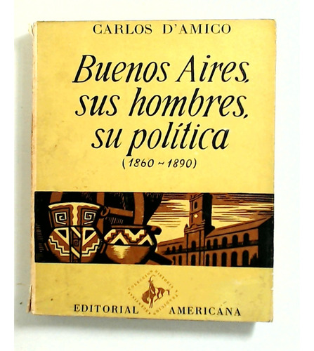 Buenos Aires, Sus Hombres, Su Politica (1860-1890) - Damico,