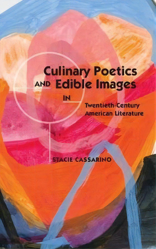 Culinary Poetics And Edible Images In Twentieth-century Ame, De Stacie Cassarino. Editorial Ohio State University Press En Inglés