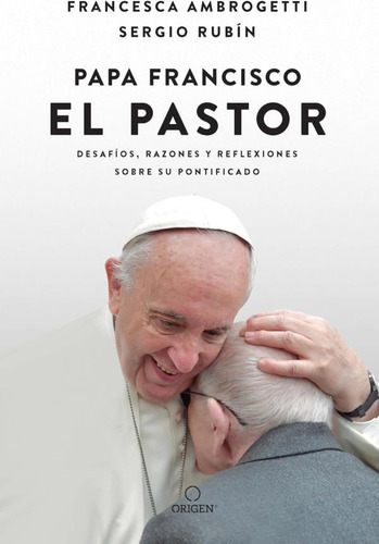 Libro: Papa Francisco. El Pastor: Desafíos, Razones Y Sobre