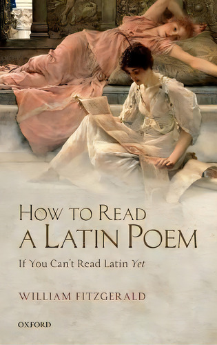 How To Read A Latin Poem, De William Fitzgerald. Editorial Oxford University Press, Tapa Dura En Inglés