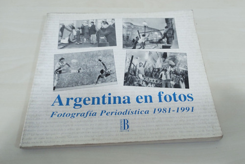 Libro Argentina En Fotos - 1981-1991-fotografia Periodistica