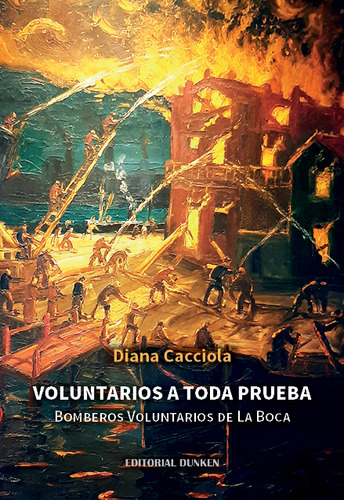 Voluntarios A Toda Prueba. Bomberos Voluntarios De La Boca: Bomberos Voluntarios De La Boca, De Cacciola,diana D.. Editorial Editorial Dunken En Español