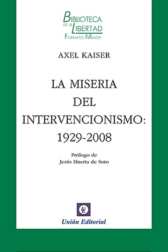 La Miseria Del Intervencionismo 1929-2008 / Axel Kaiser 