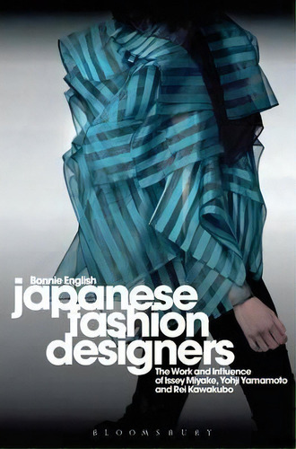 Japanese Fashion Designers : The Work And Influence Of Issey Miyake, Yohji Yamamotom, And Rei Kaw..., De Bonnie English. Editorial Bloomsbury Publishing Plc, Tapa Dura En Inglés