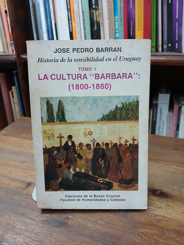 Historia De La Sensibilidad T 1. La Cultura Bárbara - Barran