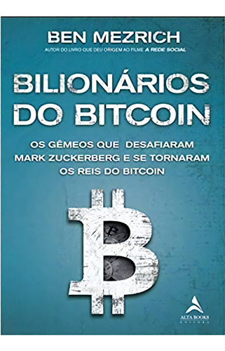 Bilionários do bitcoin: os gêmeos que desafiaram Mark Zuckerberg e se tornaram os reis do bitcoin, de Ben Mezrich. Editora Alta Books, capa mole em português, 2021