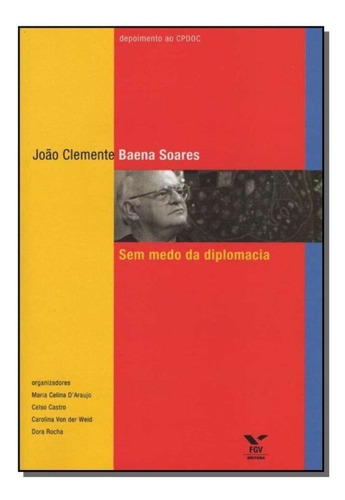 João Clemente Baena Soares - Sem Medo Da Diplomacia, De Araujo, Maria Celina Soares D' - Rocha, Dora - Castro, Celso - Von Der Weid, Carolina. Editora Fgv, Capa Mole Em Português