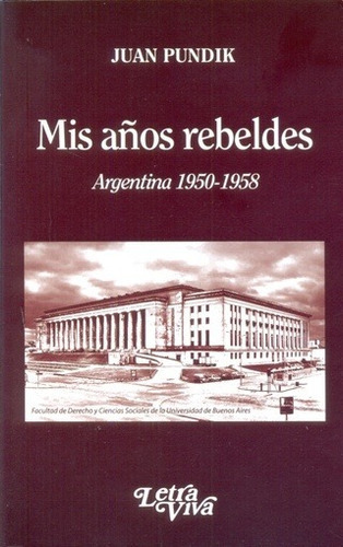 Mis Años Rebeldes: Argentina 1950-1958, De Juan Pundik. Editorial Letra Viva, Edición 1 En Español