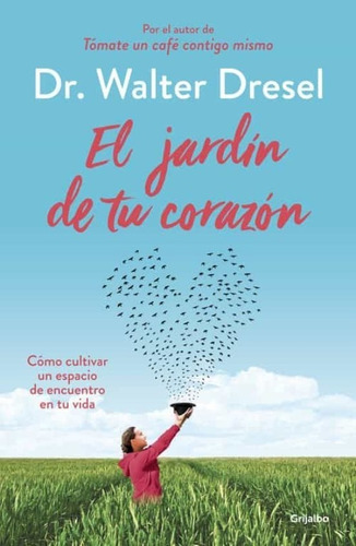 El Jardín De Tu Corazón, De Dr. Walter Dresel., Vol. Único. Editorial Grijalbo, Tapa Blanda En Español, 2017